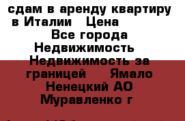 сдам в аренду квартиру в Италии › Цена ­ 1 000 - Все города Недвижимость » Недвижимость за границей   . Ямало-Ненецкий АО,Муравленко г.